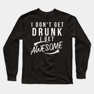 I Don't Get Drunk I Get Awesome. Funny Drinking Saying. White Long Sleeve T-Shirt